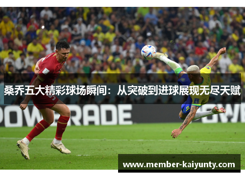 桑乔五大精彩球场瞬间：从突破到进球展现无尽天赋