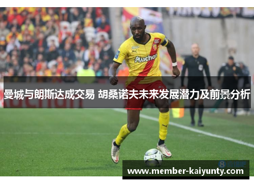 曼城与朗斯达成交易 胡桑诺夫未来发展潜力及前景分析