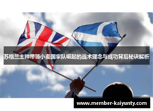 苏格兰主帅带领小麦国家队崛起的战术理念与成功背后秘诀解析