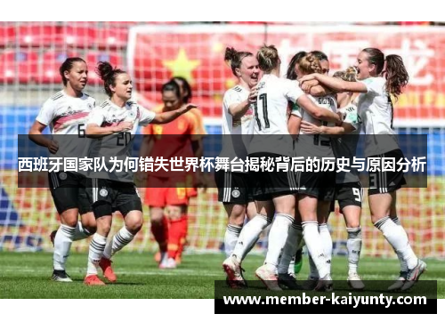 西班牙国家队为何错失世界杯舞台揭秘背后的历史与原因分析