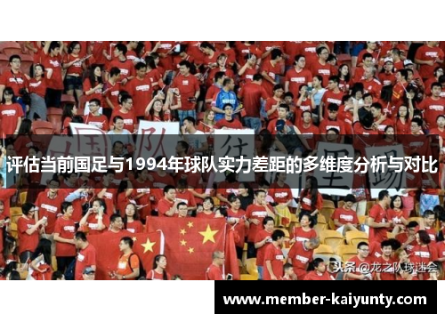 评估当前国足与1994年球队实力差距的多维度分析与对比