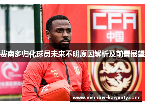 费南多归化球员未来不明原因解析及前景展望