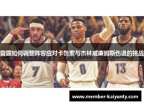 雷霆如何调整阵容应对卡鲁索与杰林威廉姆斯伤退的挑战 雷霆如何调整阵容应对卡鲁索与杰林威廉姆斯伤退的挑战