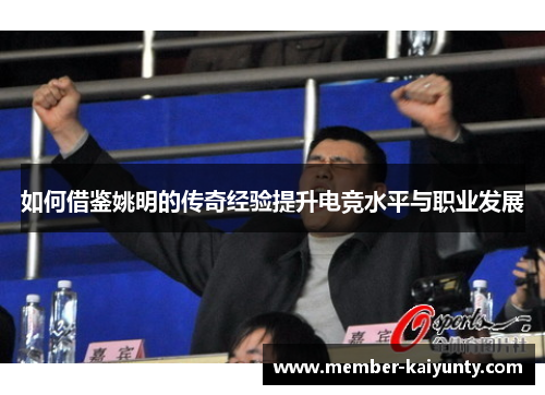 如何借鉴姚明的传奇经验提升电竞水平与职业发展