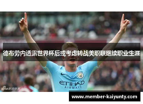 德布劳内透露世界杯后或考虑转战美职联继续职业生涯 德布劳内透露世界杯后或考虑转战美职联继续职业生涯