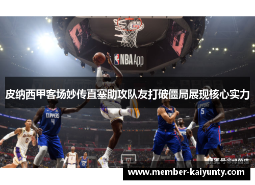 皮纳西甲客场妙传直塞助攻队友打破僵局展现核心实力 皮纳西甲客场妙传直塞助攻队友打破僵局展现核心实力
