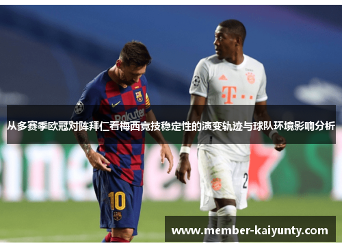 从多赛季欧冠对阵拜仁看梅西竞技稳定性的演变轨迹与球队环境影响分析 从多赛季欧冠对阵拜仁看梅西竞技稳定性的演变轨迹与球队环境影响分析